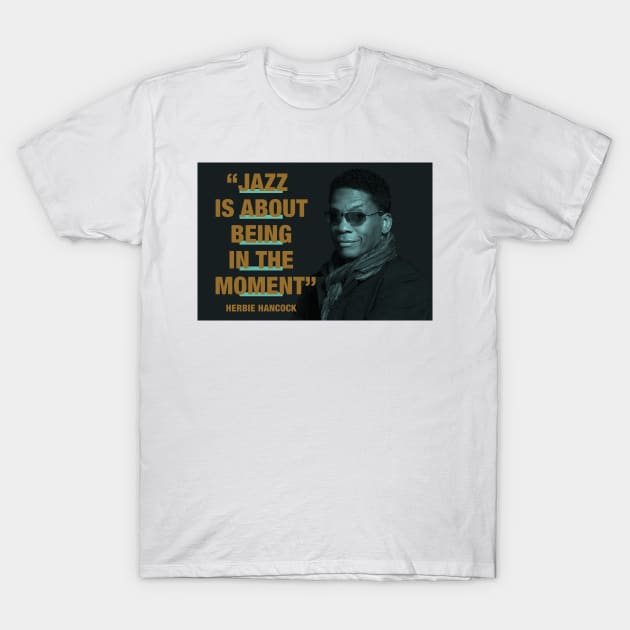 Herbie Hancock - Jazz Quotes  "Jazz Is About Being In The Moment" T-Shirt by PLAYDIGITAL2020